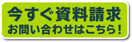 今すぐ資料請求　お問い合わせはこちら！