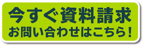 今すぐ資料請求　お問い合わせはこちら！